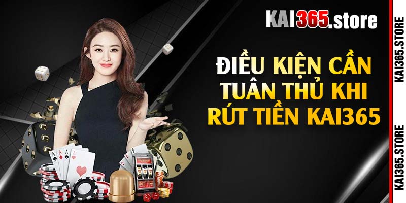 Điều kiện cần tuân thủ khi rút tiền Kai365