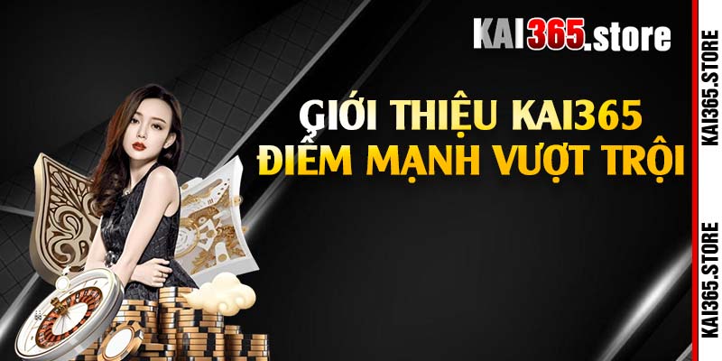 Giới thiệu Kai365 điểm mạnh vượt trội 