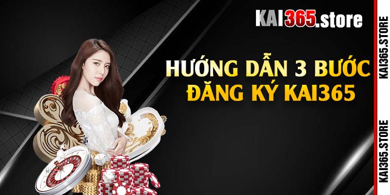 Hướng dẫn 3 bước đăng ký Kai365