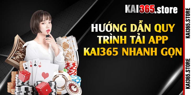 Hướng dẫn quy trình tải app Kai365 nhanh gọn