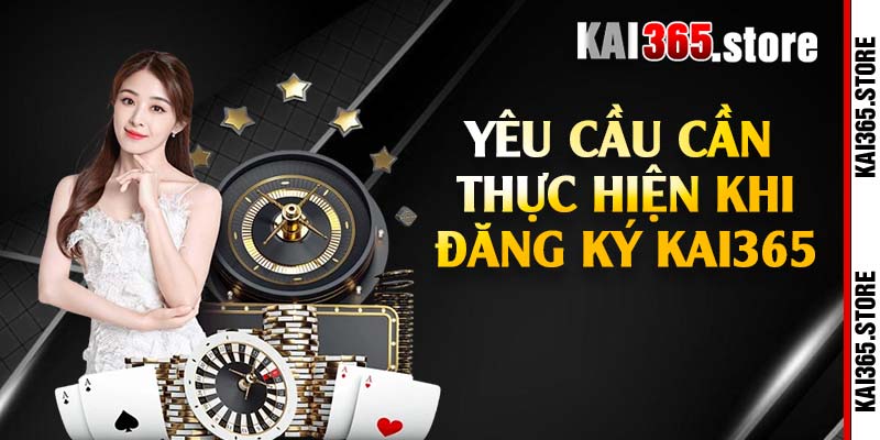 Yêu cầu cần thực hiện khi đăng ký Kai365